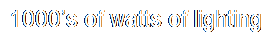 Text Box: 1000�s of watts of lighting
